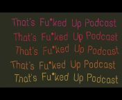 That&#39;s Fu*ked Up Podcast