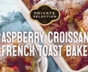 Raspberry Croissant French Toast Bake | Private Selection from raspberry croissant