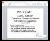 ASERL Collection Development Webinar.Librarians from University of Central Florida, University of Mississippi, Johns Hopkins University, and East Carolina University describe the operational changes they have implemented to support the use of patron-driven acquisition (PDA) services within their libraries.Speakers are Mary Page (UCF), Gail Herrera (Ole Miss), Dawn Hale (JHU), and Lisa Baricella (ECU).nnASERL webinars are licensed under a Creative Commons Attribution-NonCommercial-ShareAlike