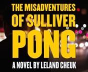 The Misadventures of Sulliver Pong Book Trailer a novel by Leland CheuknnBUY The Misadventures of Sulliver Pong HERE!nnhttp://www.cclapcenter.com/pong/nnhttp://www.amazon.com/Misadventures-Sulliver-Pong-Leland-Cheuk/dp/1939987377/ref=sr_1_1?ie=UTF8 and most importantly, its mayor, his father Saul. When Saul visits unannounced, he begins to draw his son back into his corrupt world of city politics and redevelopment schemes. Yoked to his feelings of guilt for his abused mother and his lust for a n
