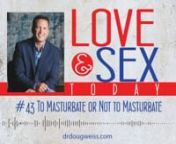 This is podcast #43 of the “Love and Sex Today” show on to masturbate or not to masturbate. I am Dr. Doug Weiss, and I have healed hearts and relationships for decades by helping thousands of people enjoy a better sex and love life. This series of podcasts is about making you and your relationships better. Let&#39;s talk about a rarely discussed topic. Should you masturbate or not?nnI want to cover how masturbation affects your brain. When you have an orgasm, you get the biggest chemical high fr
