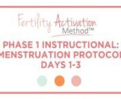 Fertility Activation Method™ Phase 1 Instructional: Menstruation Protocol Days 1-3 from menstruation