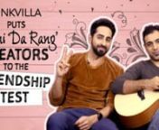 Recently, Pinkvilla met multi-talented Ayushmann Khurrana and his best friend and composer Rochak Kohli for a fun interaction. The best friends took a friendship test wherein they were asked about each other&#39;s likes and dislikes. Moreover, they even revealed many of their firsts and favourites. Check out the video and tell us about it in the comments section.nnAyushmann and Rochak make for a best team and went on to become favourite amongst the youngsters with their song Pani Da Rang from the fi