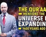 The Quran Mentions the Universe is Expanding 1400 years ago - Dr Zakir NaiknnQMS-9nnIt was in 1925, a very famous scientist by the name of Edwin Hubble &amp; a famous astronomer, he said that the Galaxies are receding. That means the universe is expanding. nThe Qur’an mentions 1400 years ago in Surah Dhaariyaat, Chapter.No.51, Verse. No. 47, that n“We have created the vastness of space” nThe Arabic word ‘Musioona’ means, vastness or the expanding universe. nSo the Qur’an mentions 140