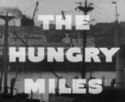 The Hungry Miles is a documentary made by the Waterside Workers Federation Film Unit. It documents industrial relations on the waterfront since the 1930s and includes dramatised scenes of working conditions during the Depression. nnIt also recounts the background to the Federal Governments 1954 amendments to the Stevedoring Industry Act, which proposed to give shipowners the right to directly recruit wharf labour and bypass the union; shows workers demonstrating; contrasts the gap between indust