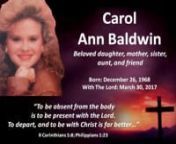 Carol Ann Baldwin; December 26, 1968 - March 30, 2017 ----- Carol Cobb Baldwin, 48, of Pensacola, FL spread her wings and went to rest in the Lord’s hands March 30, 2017 in Columbia, TN. She was a loving daughter and mother. In 1998, she graduated from PJC as a Massage Therapist.She is survived by her parents, Sarah and Raymond Cobb, Sr.; brother, Raymond Cobb, Jr.; twin sister, Cheryl Golden; children, Lauren Maray Johnson, Bailey Jean Baldwin, Baylen Jean Baldwin and Marisa Elise Coats; gr