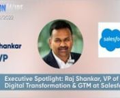 Executive Spotlight: Raj Shankar, VP of Digital Transformation &amp; GTM at Salesforce
