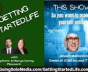 So You Want To Protect Yourself Online with Guest, Joseph Markovich, President and CEO JCMA Inc, web design &#124; marketing &#124; technology. Co-Hosts,Doug Katz, &amp; Marya Carey Pleasant on the GETTING STARTEDLIFE Show.nnMore about Co-Hosts,Doug Katz &amp; Marya Carey Pleasant on the GETTINGSTARTED.LIFE.comn nWGSN-DB Going Solo Network 24/7 Live Streaming Radio, TV &amp; Podcasts - #1 Internet Singles Talk Network (www.goingsolomedia.com) for a Complete Singles Connection (www.goingsolonetwork.c
