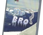 PLEASE SUPPORT US BY BUYING A SUP BRO? DVD or IPOD VERSION!nnSUP BRO? DVD&#39;sthis film takes riding back to where it should be, going big…and seeing if your bro can go bigger!nnFeaturing: Chris Willett, Eric Willett, Braden Wahr, Landen Wahr, Marc Moline, Taylor Brant, Jerome Kuntz , Jake Black, Zack Black, Brent Meyer, Wes Williams, Seb Kern, Nate Kern, Andrew Yoder, Nate Cordero, Bryan Cordero, Ian Smith, Mark Hoyt, Colin Spencer, Alex Cutler, Brady Farr, Austin Gibney, Andrew Buergin, Josh