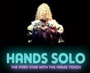What if a Deaf man became an internationally famous adult film star, all because he&#39;s very very good with his hands? nnHands Solo is a short comedy mockumentary about one lucky person who makes it to the top.nnDIRECTED BY WILLIAM MAGERnhttp://wlmager.comnhttp://www.twitter.com/​wlmagernnWRITTEN BY CHARLIE SWINBOURNEnhttp://charlieswinbourne.com/nhttp://www.twitter.com/​charlie_swinnnDIRECTOR&#39;S STATEMENT:nThree years ago this month, I was in the pub with Charlie Swinbourne watching the end of