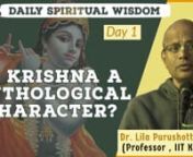 Is Krishna a Mythological Character? | Daily Spiritual Wisdom | Dr. Lila Purushottam Das| Prof. IITK.mp4 from purushottam