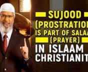 Sujood (Prostration) is part of Salaah (Prayer) in Islam and Christianity - Dr Zakir NaiknnSBIC-16nnFurther more it&#39;s mentioned in Sahih Bukhari Vol no. 1 in the Book of Adhan ch 75 Hadith no. 692n“Hazrat Anas, may Allah be pleased with him, he said that when we offer Salaah our shoulders touched the shoulders of the companions.nnIt&#39;s mentioned in Abu Dawood Vol . no. 1 in the Book of Salaah ch . no. 245 hadith no. 666.nAbdullah ibne Amr may Allah be pleased with him he said that the “Prophe