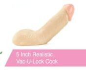 https://www.pinkcherry.com/products/5-inch-realistic-vac-u-lock-cock?variant=12593413750869 (PinkCherry US) nhttps://www.pinkcherry.ca/products/5-inch-realistic-vac-u-lock-cock?variant=12593413750869 (PinkCherry Canada) nnFeaturing fantastically lifelike styling and a manageably petite size, the 5 Inch Realistic Cock dildo hails from a huge collection of attachments compatible with the innovative Vac-U-Lock harness system. This sleek, supple cock is unbelievably detailed with every curve, ridge