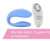 https://www.pinkcherry.com/products/we-vibe-match-couples-vibrator-in-periwinkle (PinkCherry US) nhttps://www.pinkcherry.ca/products/we-vibe-match-couples-vibrator-in-periwinkle (PinkCherry Canada)nnA periwinkle classic designed to both simplify and intensify pleasure, We-Vibe&#39;s Match features beginner-friendly remote (or manual) functionality along with ten dreamy vibration modes, ten intensity levels and world renown shareable styling.nnIts thick swollen external stimulator throbbing against t