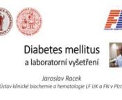 Hlavní prezentace ke kurzu Diabetes mellitus &amp; laboratorní vyšetření portálu PO&#62;Studium.nPřednáší: prof. MUDr. Jaroslav Racek, DrSc.