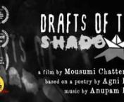 Drafts of the Shadows &#124; A film by Mousumi Chatterjee &#124; Based on poetry by Agni Roy &#124; Music by Anupam RoynnSynopsis:nThis film is a conjugal journey of poetry and camera based on a poem that follows a riverbank, eventually unfolding morbid dances of eternal shadows. As this journey moves forward, it reveals a terminator who is watching the whole show with his panopticon lens and controlling those shadows, sometimes even becoming one. The journey gradually leads to an unending end that looks like