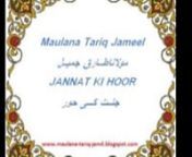 Listen Part #02 at http://maulana-tariq-jamil.blogspot.com/2012/09/jannat-ki-hoor-maulana-tariq-jamil.htmln Listen More Bayans on http://maulana-tariq-jamil.blogspot.comn Share this with your friends.... and like it...nMaulana Tariq Jameel (Urdu: مولانا طارق جمیل) (born 1953) is an Islamic scholar from Pakistan.His native town is Tulambah near Mian Channu in Punjab. His father was an agriculturist who belonged to the Muslim Rajputs community.[citation needed]nTariq Jameel was