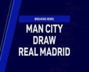 Manchester City vs Real Madrid headline UCL quarterfinals draw from draw sena