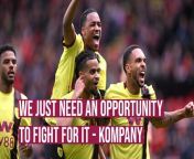 Burnley boss Vincent Kompany feels his side just need an opportunity to fight for their Premier League survival and his side will go all out with no fear.