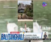 Here comes the bride...sa agaw-eksenang boat ride!&#60;br/&#62;&#60;br/&#62;&#60;br/&#62;Balitanghali is the daily noontime newscast of GTV anchored by Raffy Tima and Connie Sison. It airs Mondays to Fridays at 10:30 AM (PHL Time). For more videos from Balitanghali, visit http://www.gmanews.tv/balitanghali.&#60;br/&#62;&#60;br/&#62;#GMAIntegratedNews #KapusoStream&#60;br/&#62;&#60;br/&#62;Breaking news and stories from the Philippines and abroad:&#60;br/&#62;GMA Integrated News Portal: http://www.gmanews.tv&#60;br/&#62;Facebook: http://www.facebook.com/gmanews&#60;br/&#62;TikTok: https://www.tiktok.com/@gmanews&#60;br/&#62;Twitter: http://www.twitter.com/gmanews&#60;br/&#62;Instagram: http://www.instagram.com/gmanews&#60;br/&#62;&#60;br/&#62;GMA Network Kapuso programs on GMA Pinoy TV: https://gmapinoytv.com/subscribe