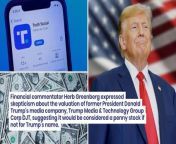 Financial commentator Herb Greenberg expressed skepticism about the valuation of former President Donald Trump’s media company,Trump Media &amp; Technology Group, DJT, suggesting it would be considered a penny stock if not for Trump’s name.